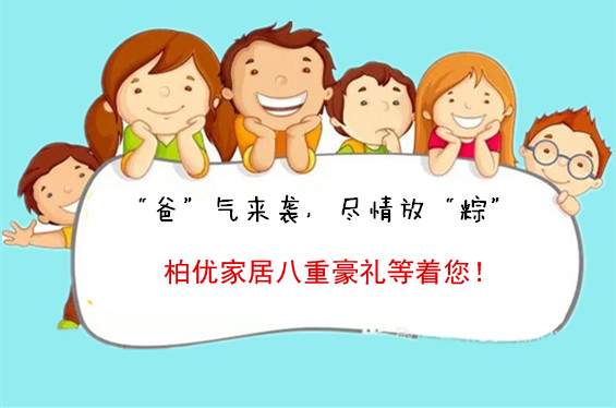 “爸”氣來襲 盡情放“粽”柏優(yōu)家居八重豪禮等著您（圖）_1